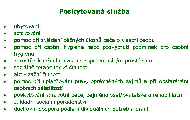 Textov pole: Poskytovan slubaubytovnstravovnpomoc pi zvldn bnch kon pe o vlastn osobupomoc pi osobn hygien nebo poskytnut podmnek pro osobn hygienuzprostedkovn kontaktu se spoleenskm prostedmsociln terapeutick innostiaktivizan innostipomoc pi uplatovn prv, oprvnnch zjm a pi obstarvn osobnch zleitostposkytovn zdravotn pe, zejmna oetovatelsk a rehabilitanzkladn sociln poradenstvduchovn podpora podle individulnch poteb a pn