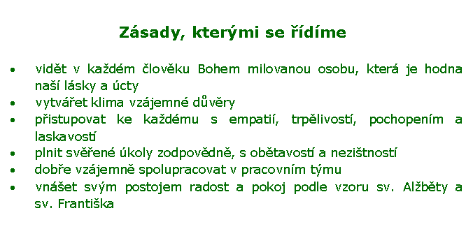 Textov pole: Zsady, ktermi se dmevidt v kadm lovku Bohem milovanou osobu, kter je hodna na lsky a ctyvytvet klima vzjemn dvrypistupovat ke kadmu s empati, trplivost, pochopenm a laskavost plnit sven koly zodpovdn, s obtavost a nezitnost  dobe vzjemn spolupracovat v pracovnm tmu vnet svm postojem radost a pokoj podle vzoru sv. Albty a sv. Frantika 